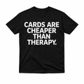 Cards Are Cheaper Than Therapy Tee