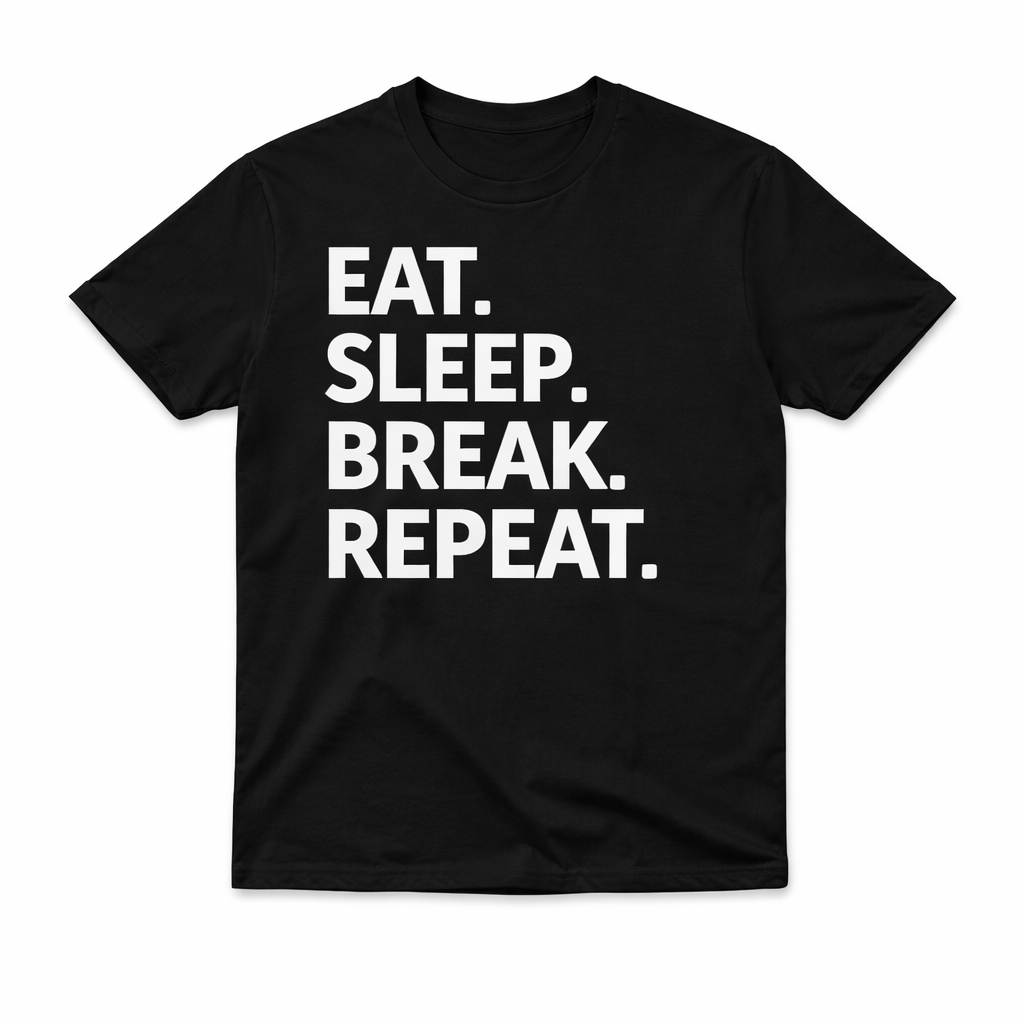 Eat.Sleep.Break.Repeat Tee